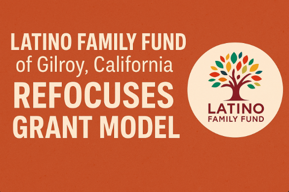 El Latino Family Fund de Gilroy Lanza un Nuevo Modelo de Subvenciones Enfocado en Impacto, Equidad y Oportunidad