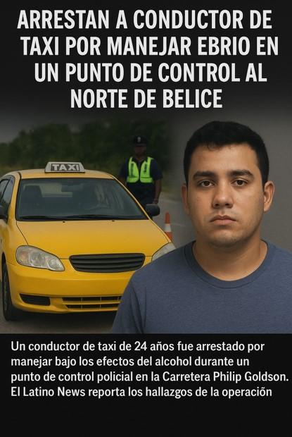 Arrestan a Conductor de Taxi por Manejar Ebrio en un Punto de Control al Norte de Belice